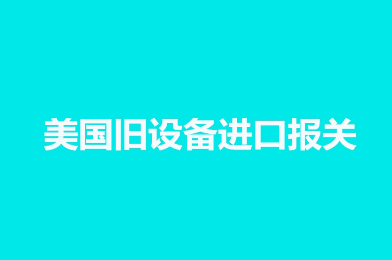 美國(guó)舊設(shè)備進(jìn)口報(bào)關(guān).jpg